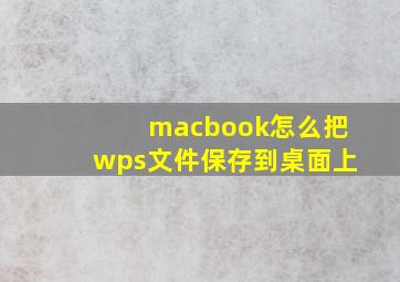 macbook怎么把wps文件保存到桌面上