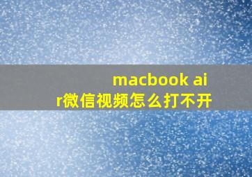 macbook air微信视频怎么打不开