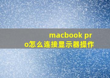 macbook pro怎么连接显示器操作