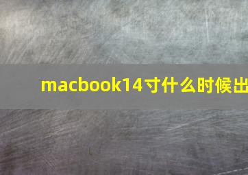 macbook14寸什么时候出