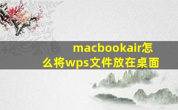 macbookair怎么将wps文件放在桌面