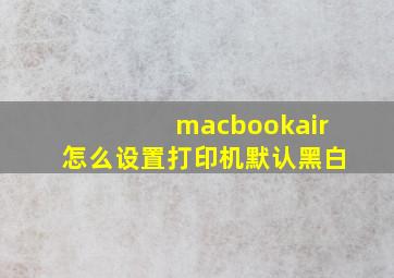 macbookair怎么设置打印机默认黑白