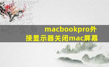 macbookpro外接显示器关闭mac屏幕