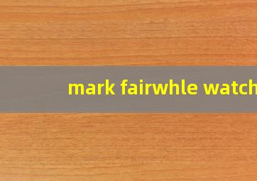 mark fairwhle watch