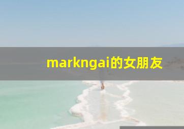 markngai的女朋友