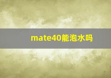 mate40能泡水吗