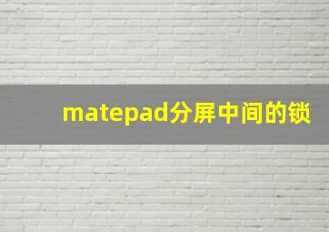 matepad分屏中间的锁