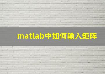 matlab中如何输入矩阵