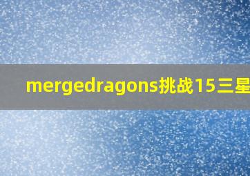 mergedragons挑战15三星攻略