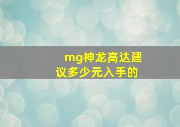 mg神龙高达建议多少元入手的