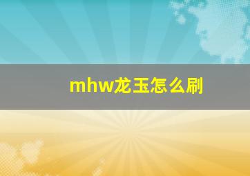 mhw龙玉怎么刷