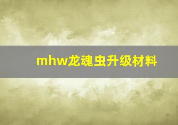 mhw龙魂虫升级材料