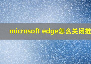 microsoft edge怎么关闭推荐