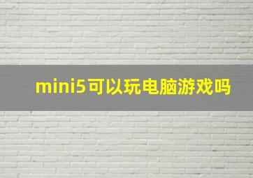 mini5可以玩电脑游戏吗