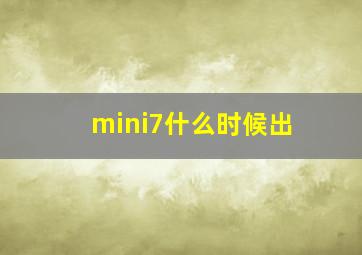 mini7什么时候出