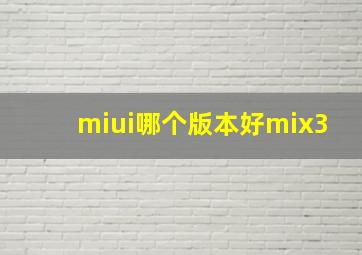 miui哪个版本好mix3