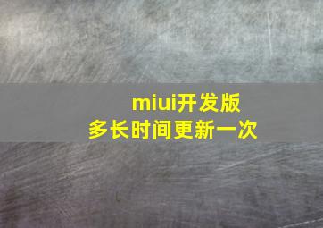 miui开发版多长时间更新一次