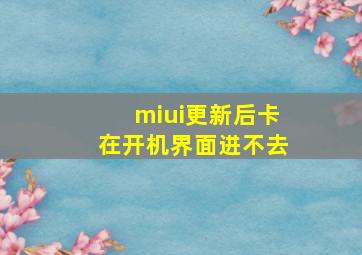 miui更新后卡在开机界面进不去