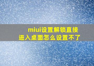 miui设置解锁直接进入桌面怎么设置不了