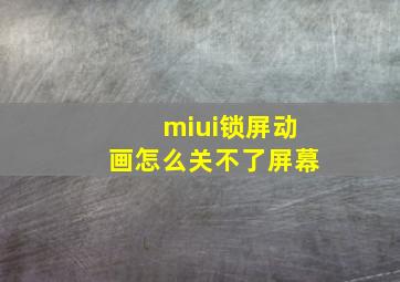 miui锁屏动画怎么关不了屏幕