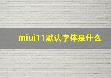 miui11默认字体是什么