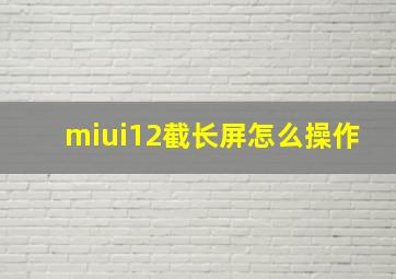 miui12截长屏怎么操作