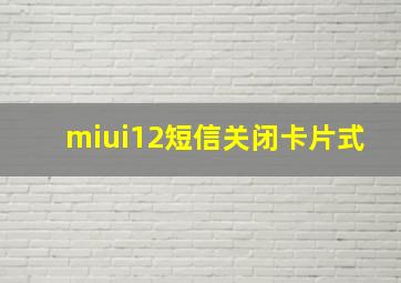 miui12短信关闭卡片式