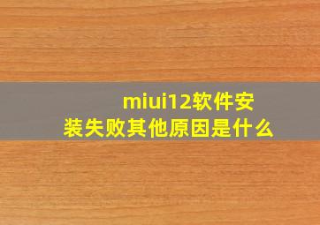 miui12软件安装失败其他原因是什么