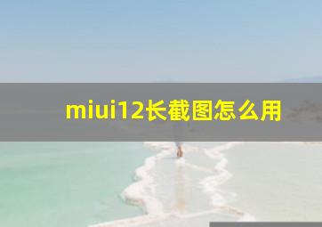 miui12长截图怎么用