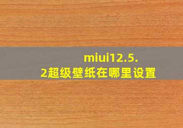 miui12.5.2超级壁纸在哪里设置