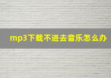 mp3下载不进去音乐怎么办