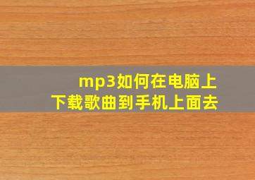 mp3如何在电脑上下载歌曲到手机上面去