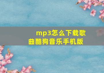 mp3怎么下载歌曲酷狗音乐手机版