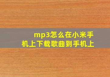 mp3怎么在小米手机上下载歌曲到手机上