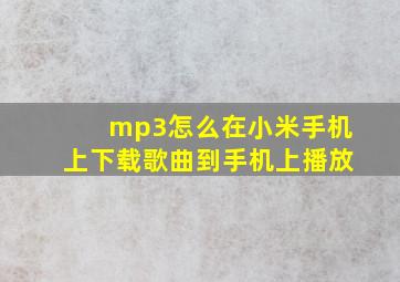 mp3怎么在小米手机上下载歌曲到手机上播放