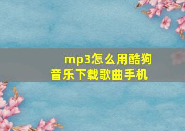 mp3怎么用酷狗音乐下载歌曲手机