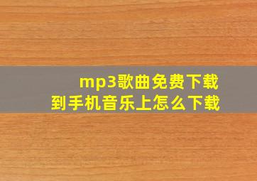 mp3歌曲免费下载到手机音乐上怎么下载