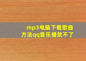 mp3电脑下载歌曲方法qq音乐播放不了