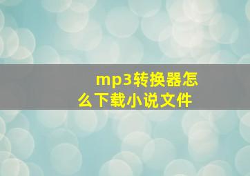 mp3转换器怎么下载小说文件