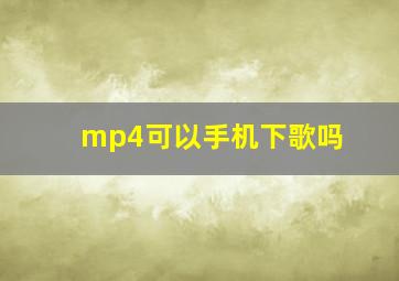 mp4可以手机下歌吗