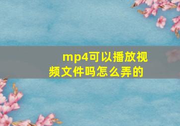 mp4可以播放视频文件吗怎么弄的