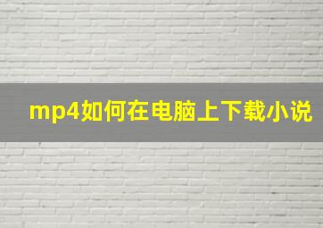 mp4如何在电脑上下载小说