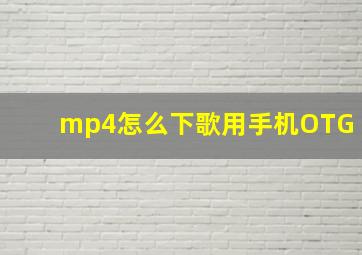 mp4怎么下歌用手机OTG