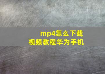 mp4怎么下载视频教程华为手机