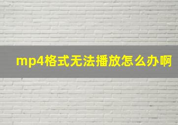 mp4格式无法播放怎么办啊