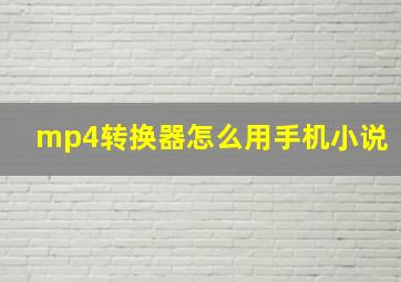 mp4转换器怎么用手机小说