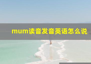 mum读音发音英语怎么说