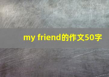 my friend的作文50字