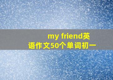 my friend英语作文50个单词初一