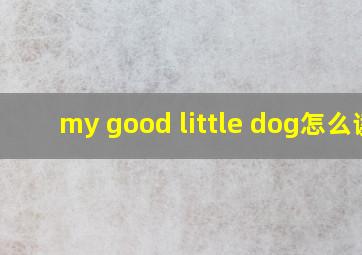 my good little dog怎么读